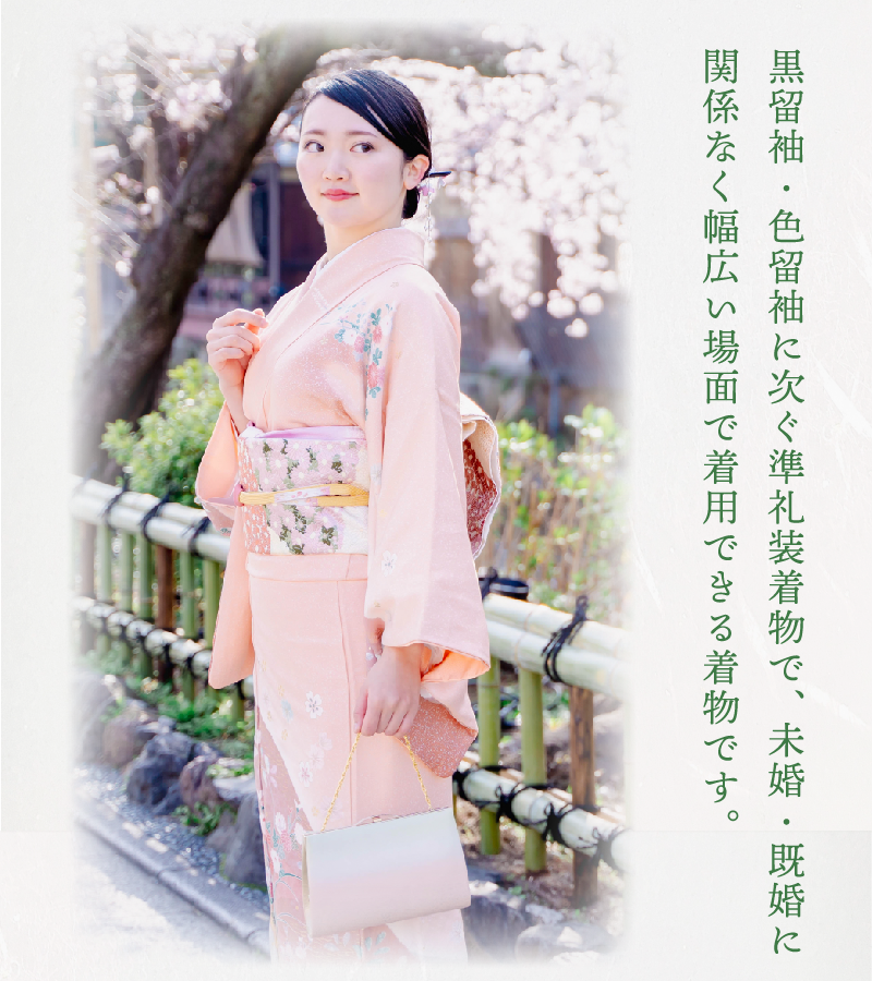 黒留袖・色留袖に次ぐ準礼装着物で、未婚・既婚に関係なく幅広い場面で着用できる着物です
