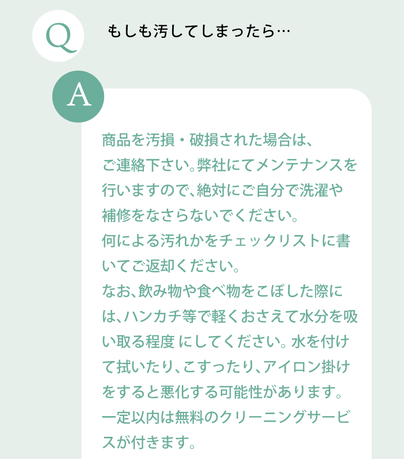 もしも汚してしまったら？商品を汚損、破損された場合はご連絡いただき、絶対にご自分で洗濯や補修をなさらないでください。